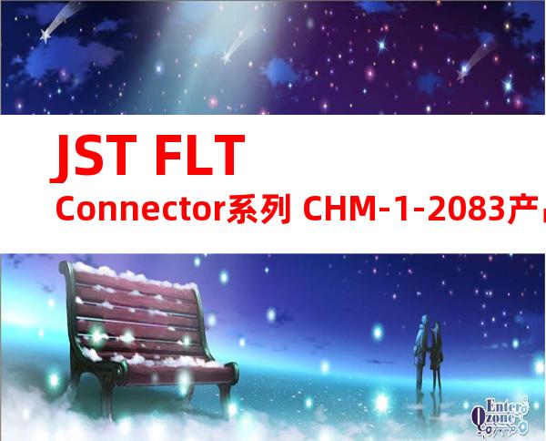 JST FLT Connector系列 CHM-1-2083产品操作手册